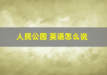 人民公园 英语怎么说